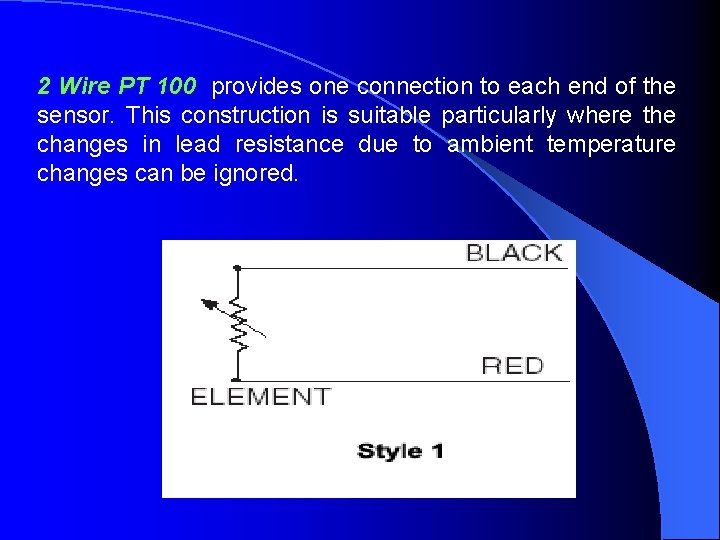 2 Wire PT 100 provides one connection to each end of the sensor. This