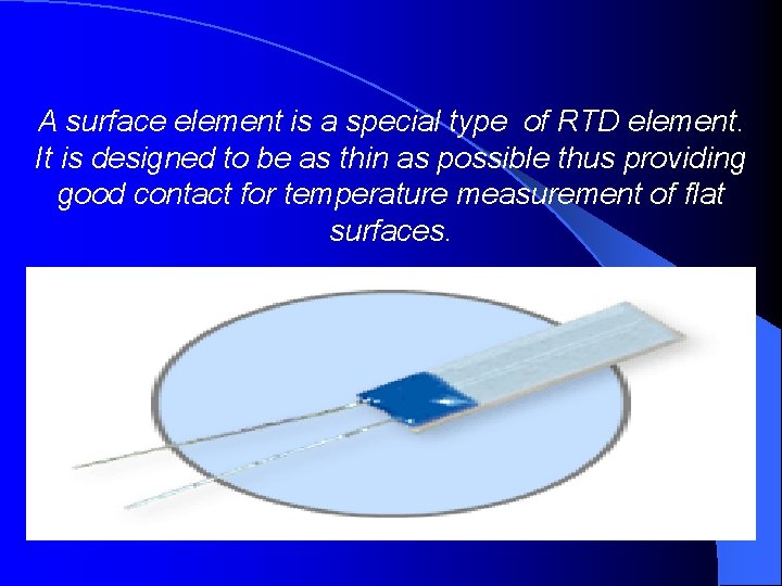 A surface element is a special type of RTD element. It is designed to