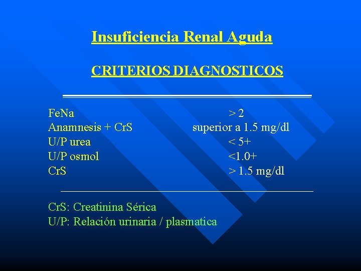Insuficiencia Renal Aguda CRITERIOS DIAGNOSTICOS ________________ Fe. Na >2 Anamnesis + Cr. S superior