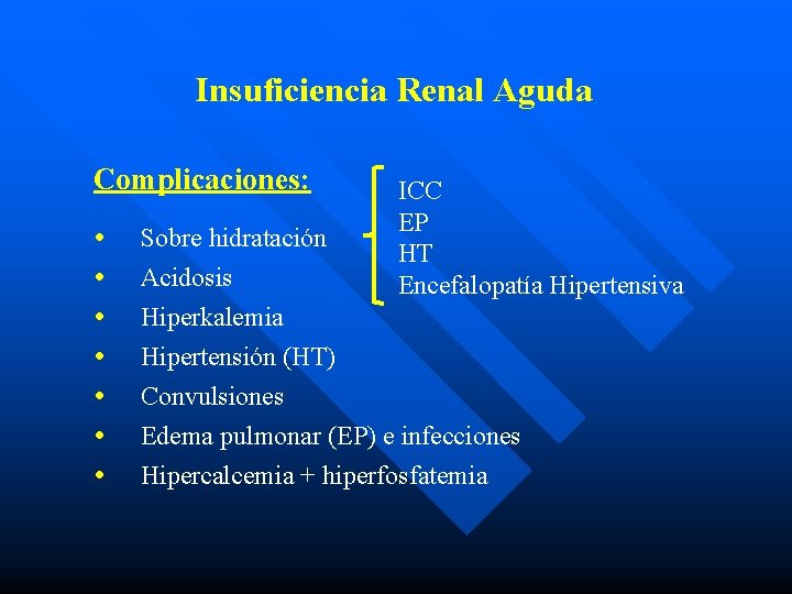 Insuficiencia Renal Aguda Complicaciones: ICC EP HT Encefalopatía Hipertensiva Sobre hidratación Acidosis Hiperkalemia Hipertensión