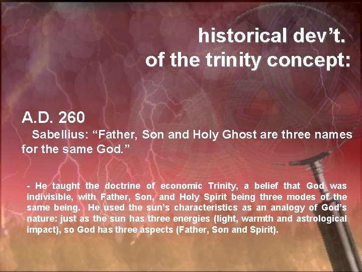 historical dev’t. of the trinity concept: A. D. 260 Sabellius: “Father, Son and Holy
