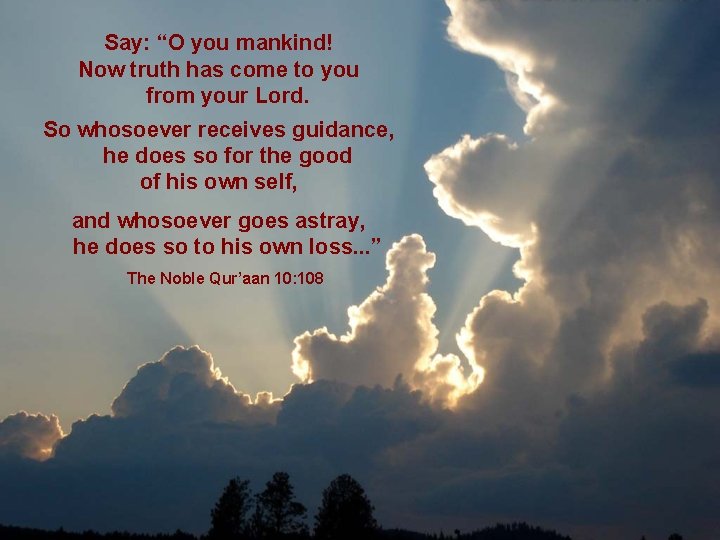 Say: “O you mankind! Now truth has come to you from your Lord. So