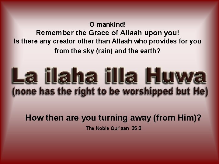 O mankind! Remember the Grace of Allaah upon you! Is there any creator other