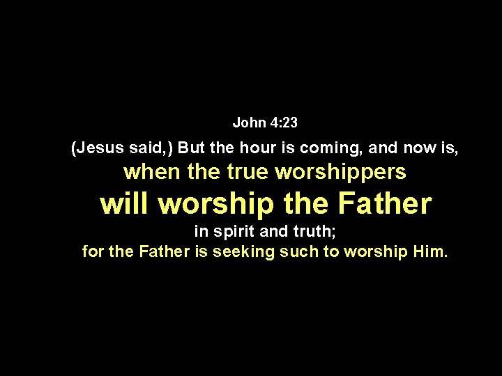 John 4: 23 (Jesus said, ) But the hour is coming, and now is,