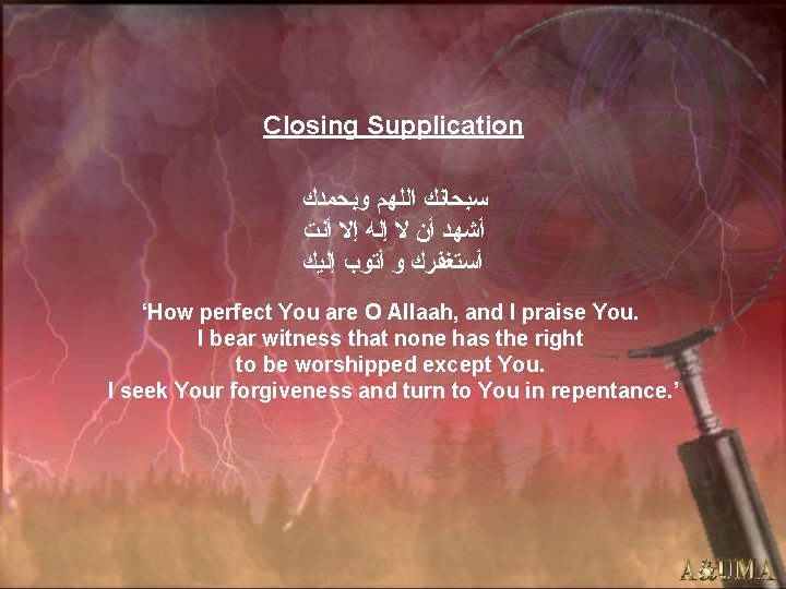 Closing Supplication ﺳﺒﺤﺎﻧﻚ ﺍﻟﻠﻬﻢ ﻭﺑﺤﻤﺪﻙ ﺃﺸﻬﺪ ﺃﻦ ﻻ ﺇﻟﻪ ﺇﻻ ﺃﻨﺖ ﺃﺴﺘﻐﻔﺮﻙ ﻭ ﺃﺘﻮﺏ
