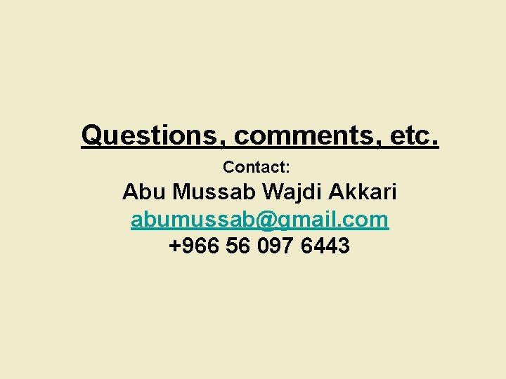 Questions, comments, etc. Contact: Abu Mussab Wajdi Akkari abumussab@gmail. com +966 56 097 6443