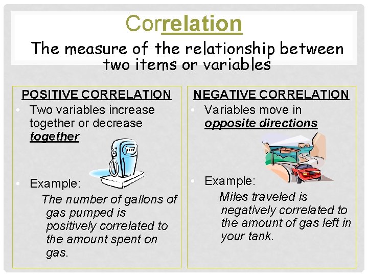 Correlation The measure of the relationship between two items or variables POSITIVE CORRELATION •