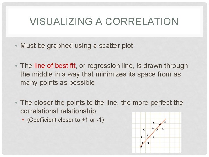 VISUALIZING A CORRELATION • Must be graphed using a scatter plot • The line