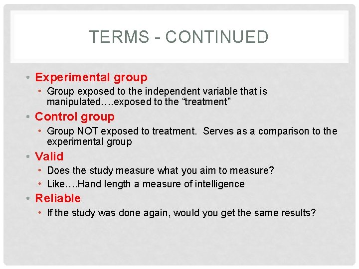 TERMS - CONTINUED • Experimental group • Group exposed to the independent variable that