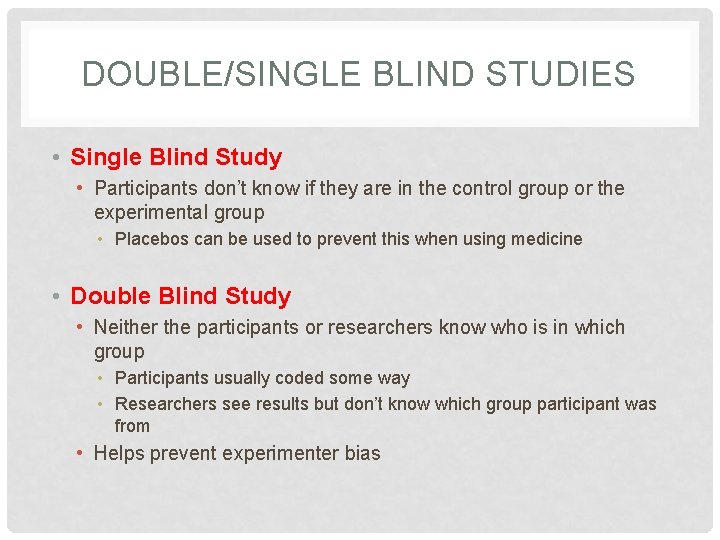 DOUBLE/SINGLE BLIND STUDIES • Single Blind Study • Participants don’t know if they are