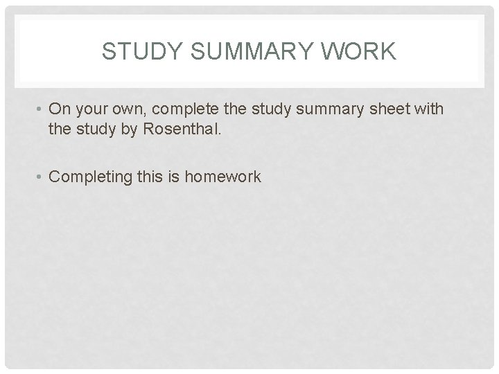 STUDY SUMMARY WORK • On your own, complete the study summary sheet with the
