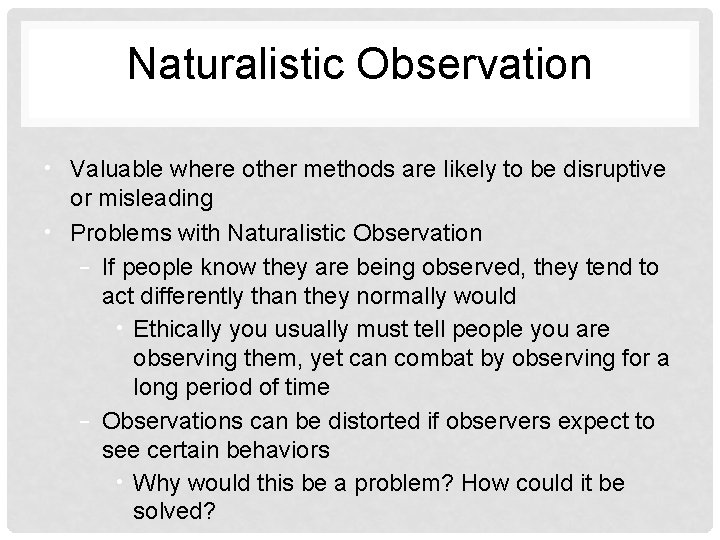Naturalistic Observation • Valuable where other methods are likely to be disruptive or misleading