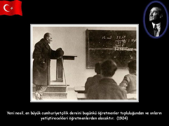 Yeni nesil, en büyük cumhuriyetçilik dersini bugünkü öğretmenler topluluğundan ve onların yetiştirecekleri öğretmenlerden alacaktır.