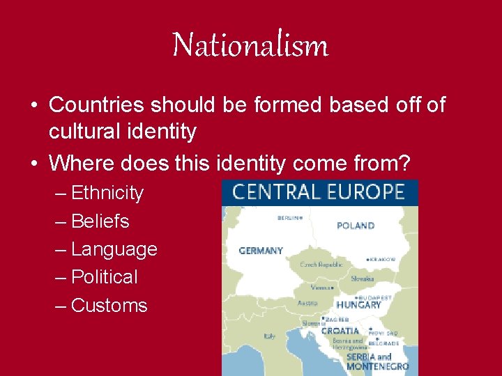 Nationalism • Countries should be formed based off of cultural identity • Where does