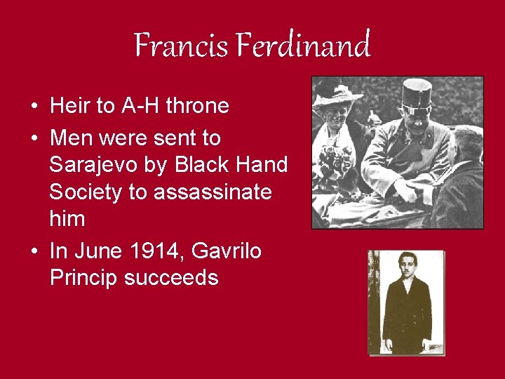 Francis Ferdinand • Heir to A-H throne • Men were sent to Sarajevo by