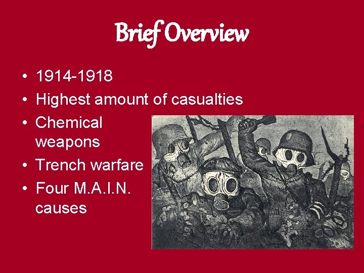 Brief Overview • 1914 -1918 • Highest amount of casualties • Chemical weapons •