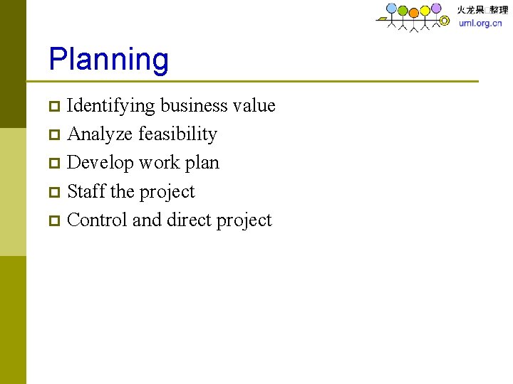 Planning Identifying business value p Analyze feasibility p Develop work plan p Staff the