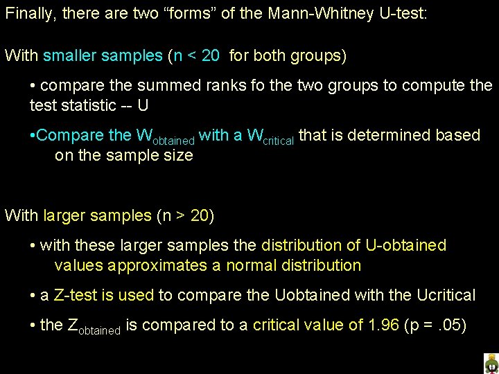 Finally, there are two “forms” of the Mann-Whitney U-test: With smaller samples (n <
