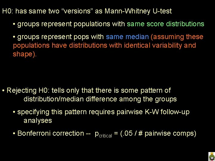 H 0: has same two “versions” as Mann-Whitney U-test • groups represent populations with