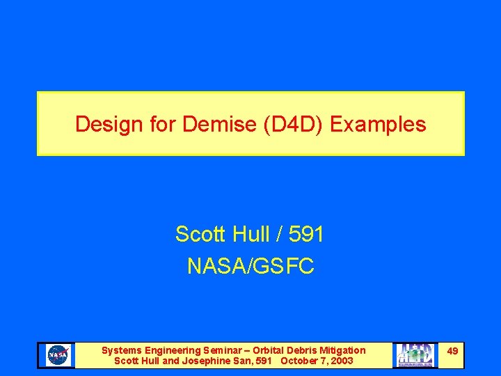 Design for Demise (D 4 D) Examples Scott Hull / 591 NASA/GSFC Systems Engineering