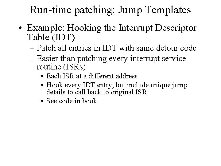 Run-time patching: Jump Templates • Example: Hooking the Interrupt Descriptor Table (IDT) – Patch