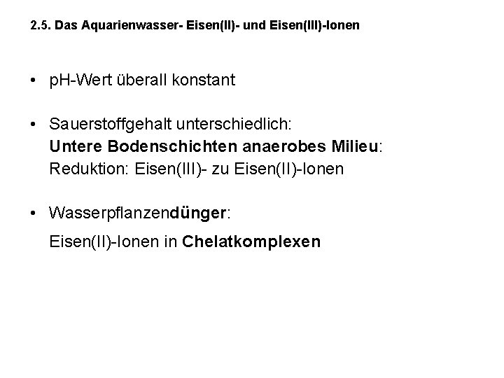 2. 5. Das Aquarienwasser- Eisen(II)- und Eisen(III)-Ionen • p. H-Wert überall konstant • Sauerstoffgehalt