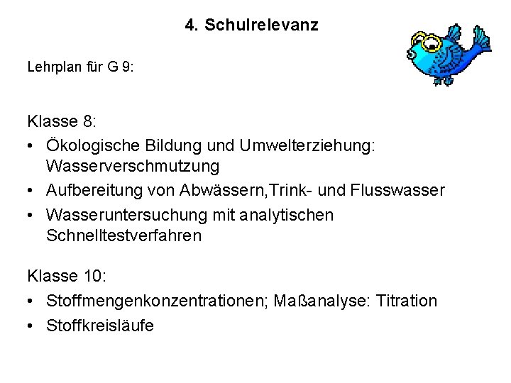 4. Schulrelevanz Lehrplan für G 9: Klasse 8: • Ökologische Bildung und Umwelterziehung: Wasserverschmutzung