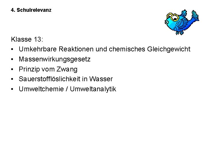 4. Schulrelevanz Klasse 13: • Umkehrbare Reaktionen und chemisches Gleichgewicht • Massenwirkungsgesetz • Prinzip