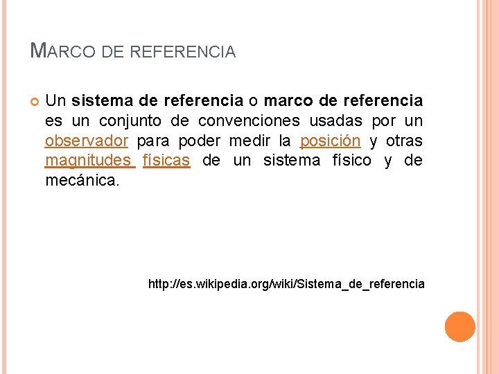 MARCO DE REFERENCIA Un sistema de referencia o marco de referencia es un conjunto