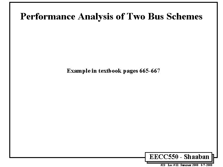 Performance Analysis of Two Bus Schemes Example in textbook pages 665 -667 EECC 550 Performance Analysis of Two Bus Schemes Example in textbook pages 665 -667 EECC 550