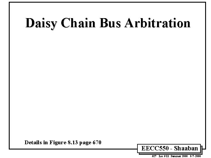 Daisy Chain Bus Arbitration Details in Figure 8. 13 page 670 EECC 550 - Daisy Chain Bus Arbitration Details in Figure 8. 13 page 670 EECC 550 -