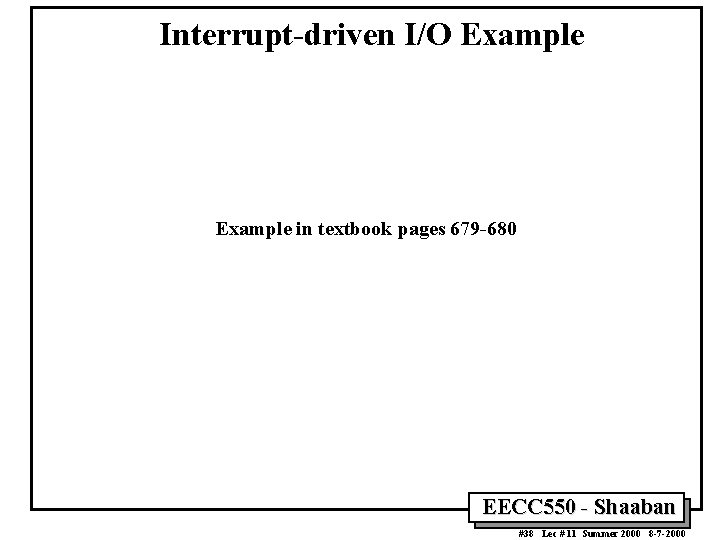 Interrupt-driven I/O Example in textbook pages 679 -680 EECC 550 - Shaaban #38 Lec Interrupt-driven I/O Example in textbook pages 679 -680 EECC 550 - Shaaban #38 Lec