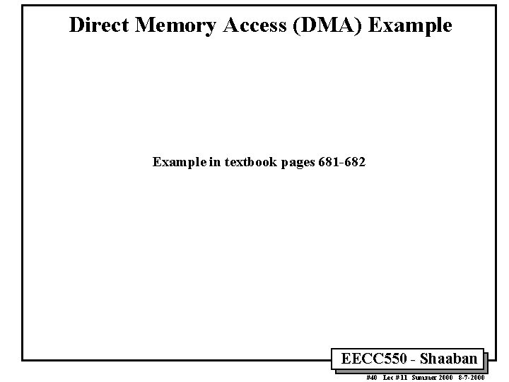Direct Memory Access (DMA) Example in textbook pages 681 -682 EECC 550 - Shaaban Direct Memory Access (DMA) Example in textbook pages 681 -682 EECC 550 - Shaaban