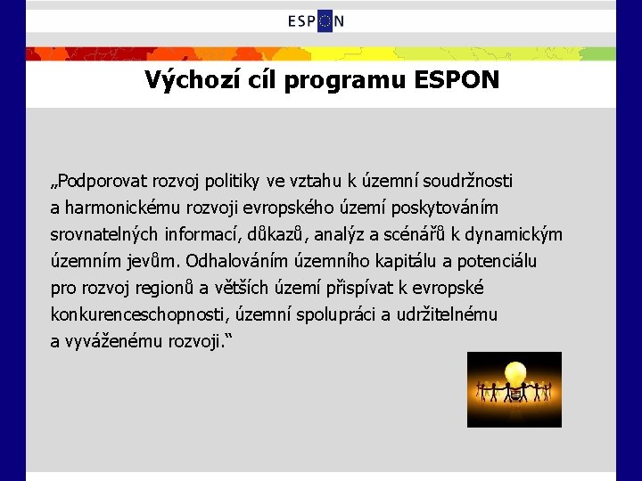 Výchozí cíl programu ESPON „Podporovat rozvoj politiky ve vztahu k územní soudržnosti a harmonickému