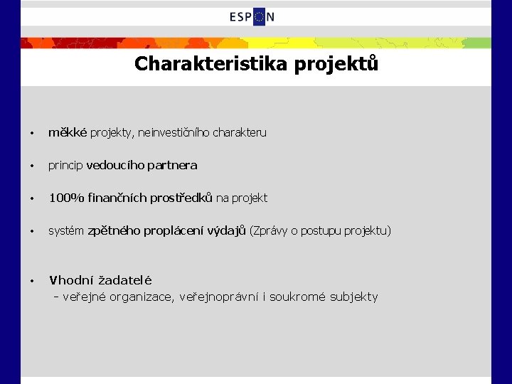 Charakteristika projektů • měkké projekty, neinvestičního charakteru • princip vedoucího partnera • 100% finančních