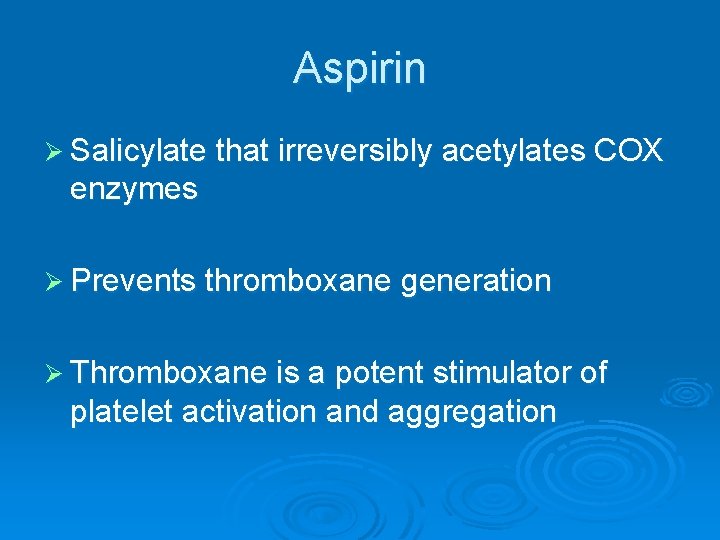 Aspirin Ø Salicylate that irreversibly acetylates COX enzymes Ø Prevents thromboxane generation Ø Thromboxane