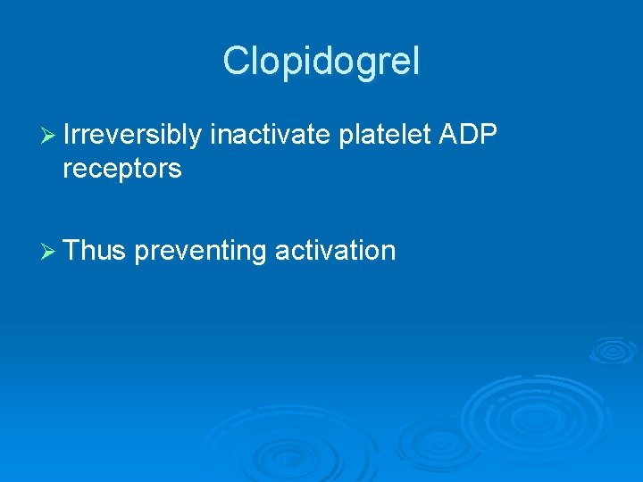 Clopidogrel Ø Irreversibly inactivate platelet ADP receptors Ø Thus preventing activation 