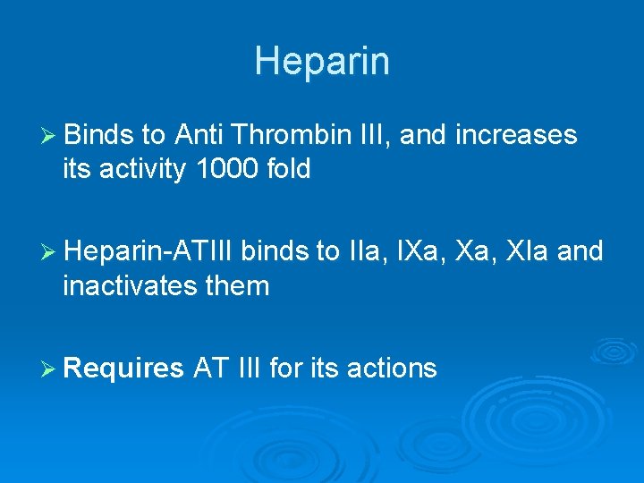 Heparin Ø Binds to Anti Thrombin III, and increases its activity 1000 fold Ø
