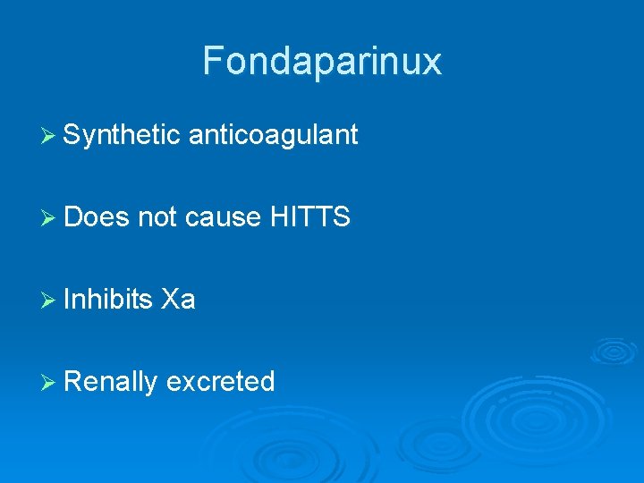 Fondaparinux Ø Synthetic anticoagulant Ø Does not cause HITTS Ø Inhibits Xa Ø Renally