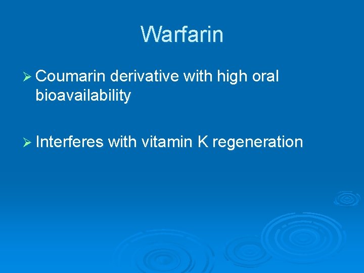 Warfarin Ø Coumarin derivative with high oral bioavailability Ø Interferes with vitamin K regeneration