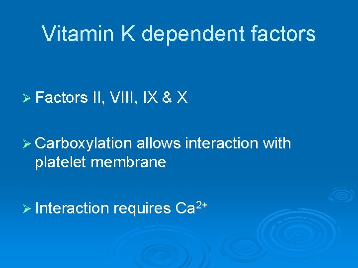 Vitamin K dependent factors Ø Factors II, VIII, IX & X Ø Carboxylation allows