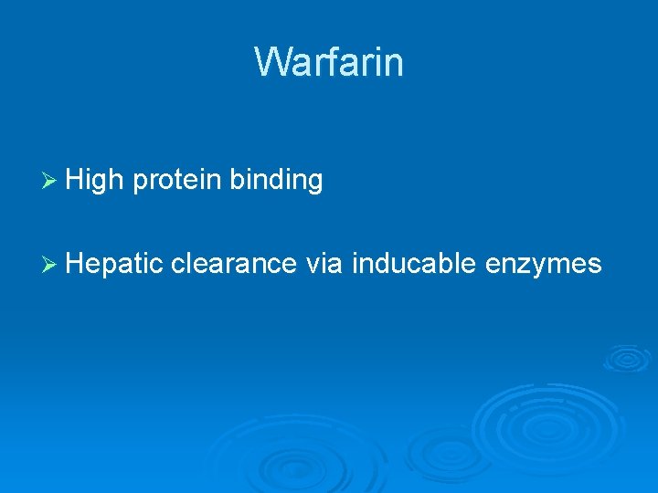Warfarin Ø High protein binding Ø Hepatic clearance via inducable enzymes 