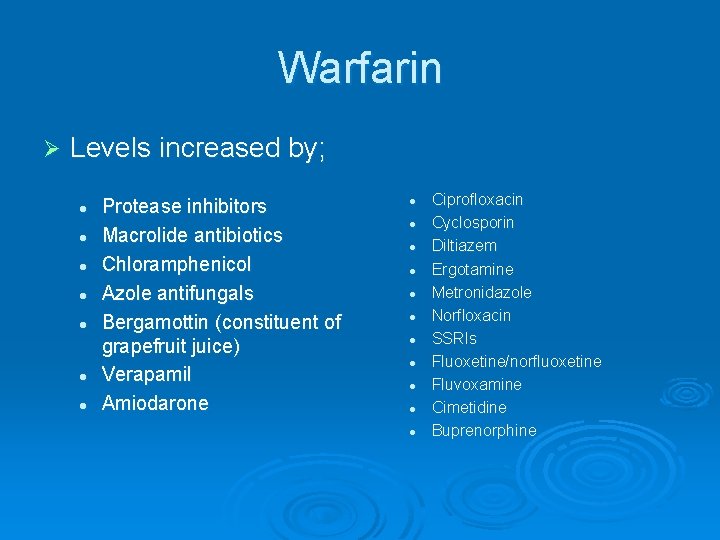Warfarin Ø Levels increased by; l l l l Protease inhibitors Macrolide antibiotics Chloramphenicol