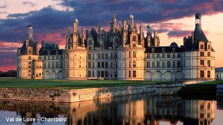 Val de Loire - Chambord Val de Loire - Chambord