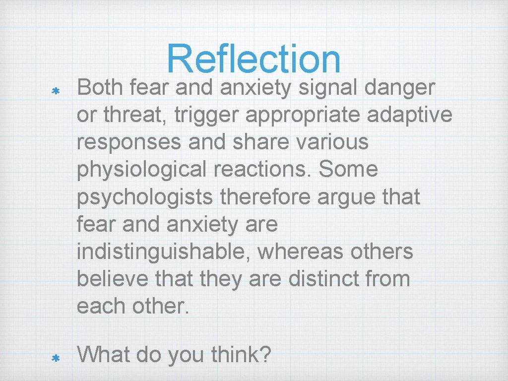 Reflection Both fear and anxiety signal danger or threat, trigger appropriate adaptive responses and