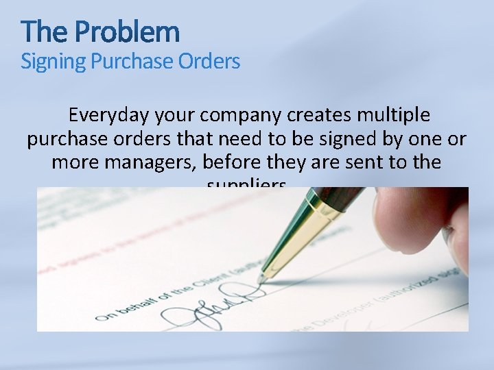 Signing Purchase Orders Everyday your company creates multiple purchase orders that need to be