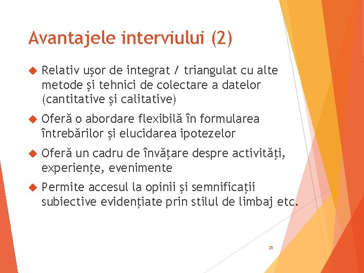 Avantajele interviului (2) Relativ uşor de integrat / triangulat cu alte metode şi tehnici