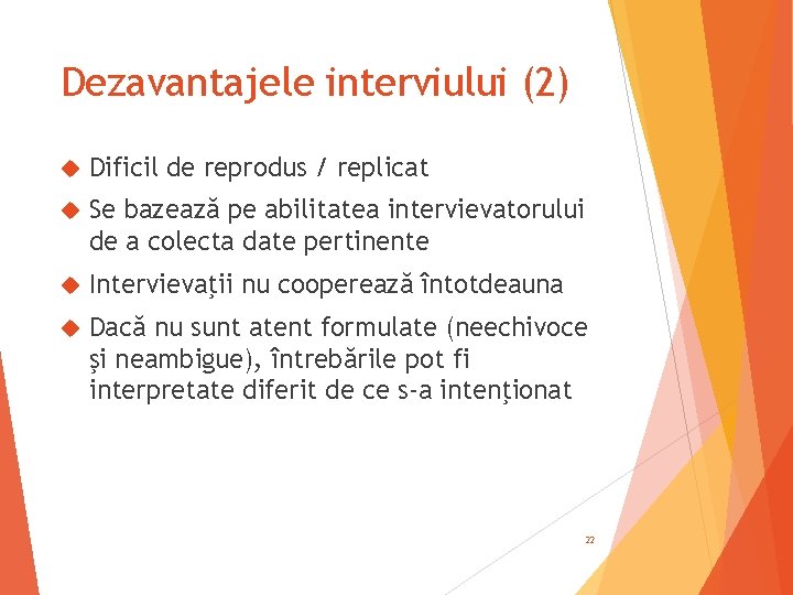 Dezavantajele interviului (2) Dificil de reprodus / replicat Se bazează pe abilitatea intervievatorului de