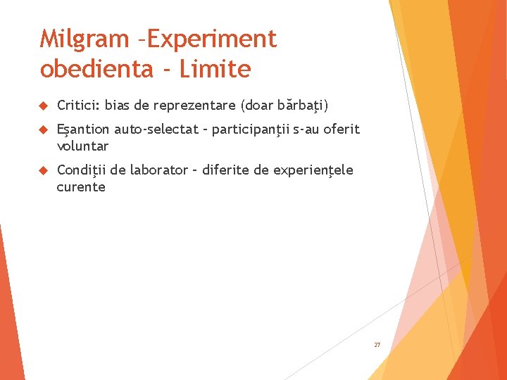 Milgram –Experiment obedienta - Limite Critici: bias de reprezentare (doar bărbaţi) Eşantion auto-selectat –