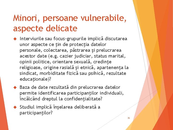 Minori, persoane vulnerabile, aspecte delicate Interviurile sau focus-grupurile implică discutarea unor aspecte ce ţin